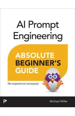AI Prompt Engineering Absolute Beginner's Guide - Michael Miller