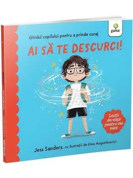 Ai sa te descurci! Ghidul copilului pentru a prinde curaj. Lectii de viata pentru cei mici/Jess Sanders