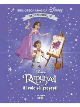 Ai voie sa gresesti. Disney Rapunzel. Editie de colectie/***