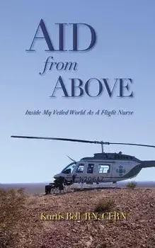 Aid from Above: Inside My Veiled World as a Flight Nurse/Kurtis A. Bell