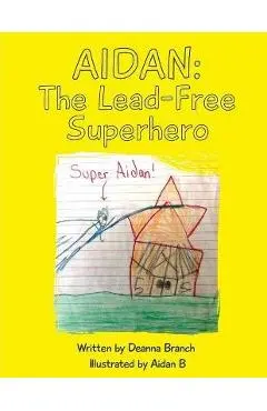 Aidan: The Lead-Free Superhero - Deanna Branch