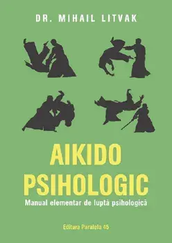 Aikido psihologic. Manual elementar de lupta psihologica. Editia a III-a/Mihail Litvak