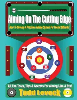 Aiming on the Cutting Edge: How to Develop a Precision Aiming System for Pocket Billiards!, Paperback/Todd Leveck