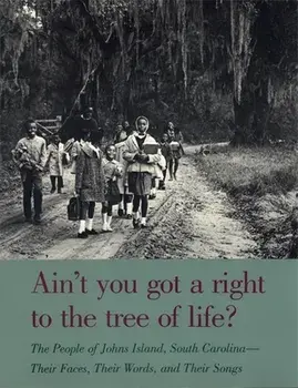 Ain't You Got a Right to the Tree of Life?: The People of Johns Island South Carolina-Their Faces, Their Words, and Their Songs/Guy Carawan