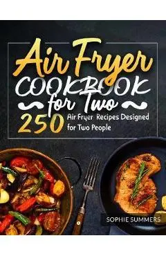 Air Fryer Cookbook for Two: 250 Air Fryer Recipes Designed for Two People - Sophie Summers