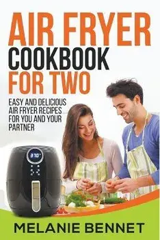 Air Fryer Cookbook for Two: Easy and Delicious Air Fryer Recipes for You and Your Partner, Paperback/Melanie Bennet