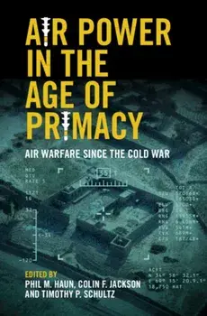 Air Power in the Age of Primacy: Air Warfare Since the Cold War, Paperback/Phil Haun