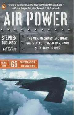 Air Power: The Men, Machines, and Ideas That Revolutionized War, from Kitty Hawk to Iraq - Stephen Budiansky
