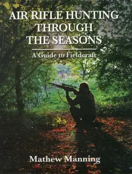 Air Rifle Hunting Through the Seasons. A Guide to Fieldcraft, Hardback/Mathew Manning