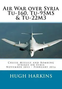 Air War over Syria - Tu-160, Tu-95MS & Tu-22M3: Cruise Missile and Bombing Strikes on Syria, November 2015 - February 2016, Paperback/Hugh Harkins