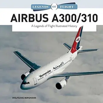 Airbus A300/310: A Legends of Flight Illustrated History, Hardcover/Wolfgang Borgmann