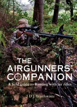 Airgunner's Companion. A Field Guide to Hunting with Air Rifles, Paperback/J D J, PhD, BS Braithwaite