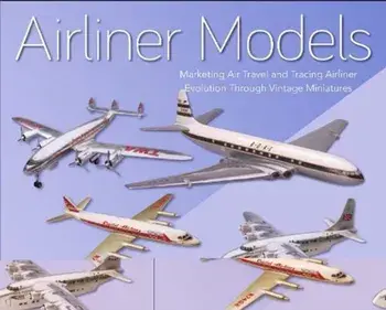 Airliner Models: Marketing Air Travel and Tracing Airliner Evolution Through Vintage Miniatures, Hardcover/Anthony J. Lawler