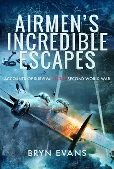 Airmen's Incredible Escapes. Accounts of Survival in the Second World War, Paperback/Bryn Evans