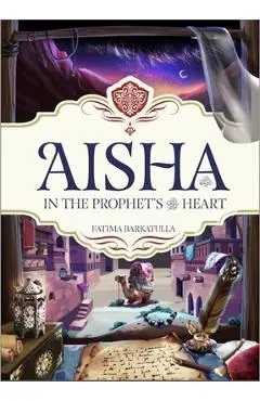 Aisha: In the Prophet's Heart - Fatima Barkatulla