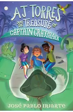 Aj Torres and the Treasure of Captain Grayshark - José Pablo Iriarte