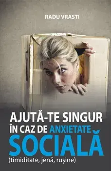 Ajuta-te singur in caz de anxietate sociala (timiditate, jena, rusine)/Radu Vrasti