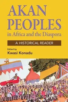 Akan Peoples: In Africa and the Diaspora - A Historical Reader, Paperback/Kwasi Konadu