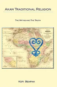 Akan Traditional Religion: The Truth and the Myths, Paperback/Kofi Bempah