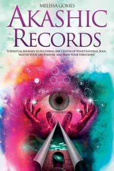Akashic Records: A Spiritual Journey to Accessing the Center of Your Universal Soul, Master Your Life Purpose, and Raise Your Vibration/Melissa Gomes