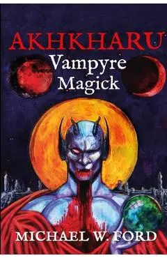 Akhkharu - Vampyre Magick - Michael W. Ford