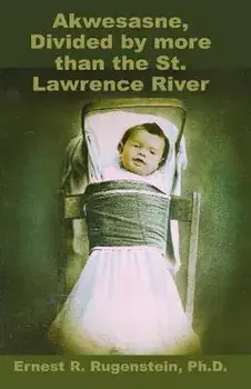 Akwesasne: Divided by more than the St. Lawrence River, Paperback/Ernest R. Rugenstein