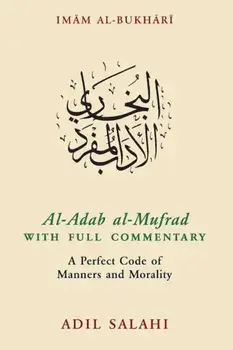 Al-Adab Al-Mufrad with Full Commentary: A Perfect Code of Manners and Morality, Paperback/Adil Salahi