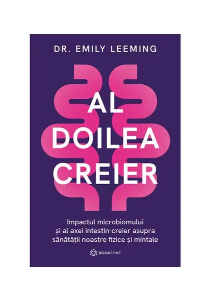 Al doilea creier. Impactul microbiomului si al axei intestin-creier asupra sanatatii noastre fizice si mintale