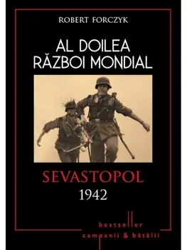 Al Doilea Razboi Mondial. Sevastopol 1942/Robert Forczyk