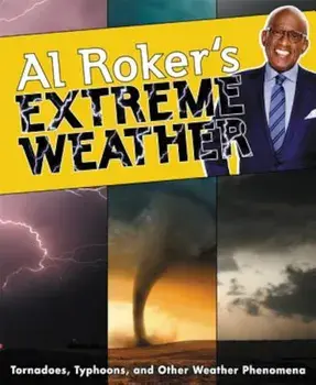 Al Roker's Extreme Weather: Tornadoes, Typhoons, and Other Weather Phenomena, Hardcover/Al Roker