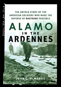 Alamo in the Ardennes: The Untold Story of the American Soldiers Who Made the Defense of Bastogne Possible, Paperback/John C. McManus