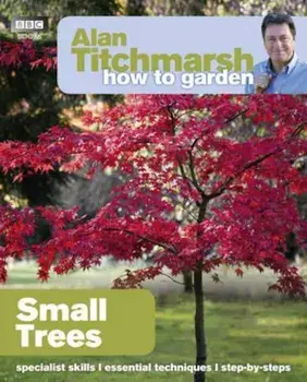 Alan Titchmarsh How to Garden: Small Trees, Paperback/Alan Titchmarsh