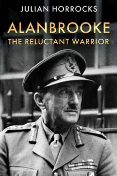 Alanbrooke The Reluctant Warrior, Hardback/***