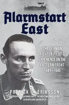 Alarmstart East. The German Fighter Pilot's Experience on the Eastern Front 1941-1945, Paperback/Patrick G. Eriksson