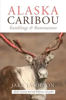 Alaska Caribou: Ramblings & Ruminations, Paperback/Jake Jacobson