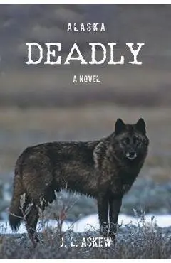 Alaska Deadly - J. L. Askew