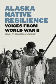 Alaska Native Resilience. Voices from World War II, Paperback/Holly Miowak Guise