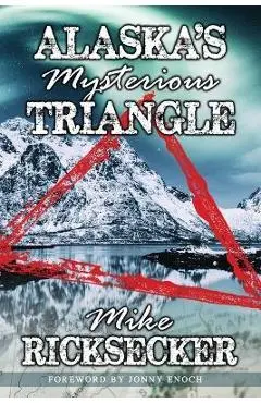 Alaska's Mysterious Triangle - Mike Ricksecker