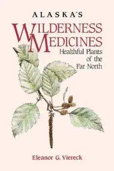 Alaska's Wilderness Medicines: Healthful Plants of, Paperback/Eleanor Viereck