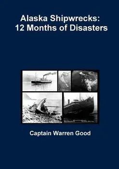 Alaska Shipwrecks: 12 Months of Disasters, Paperback/Captain Warren Good