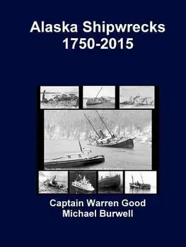 Alaska Shipwrecks 1750-2015, Paperback/Captain Warren Good