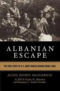 Albanian Escape: The True Story of U.S. Army Nurses Behind Enemy Lines, Paperback/Agnes Jensen Mangerich