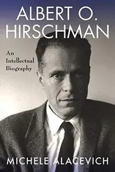 Albert O. Hirschman. An Intellectual Biography, Hardback/Michele Alacevich