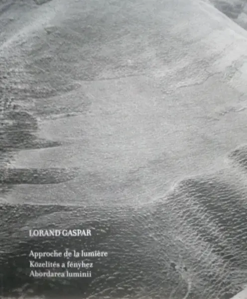 Album - Aproche de la lumiere - Közelítés a fényhez - Abordarea luminii | Lorand Gaspar