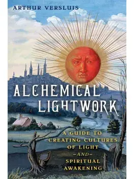 Alchemical Lightwork. A Guide to Creating Cultures of Light and Spiritual Awakening, Paperback/Arthur Versluis