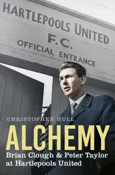 Alchemy. Brian Clough & Peter Taylor at Hartlepools United, New ed, Paperback/Christopher Hull