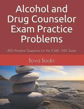 Alcohol and Drug Counselor Exam Practice Problems: 450 Practice Questions for the IC&RC ADC Exam, Paperback/Bova Books LLC