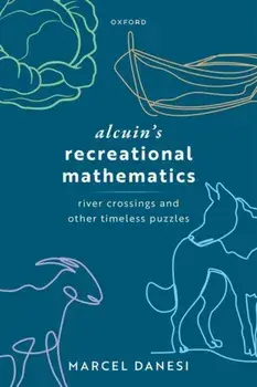 Alcuin's Recreational Mathematics. River Crossings and other Timeless Puzzles, Hardback/***