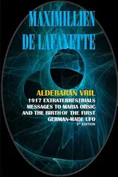 Aldebaran Vril: 1917 Extraterrestrials Messages to Maria Orsic and the Birth of the First German-Made UFO, Paperback/Maximillien Dde Lafayette