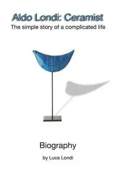 Aldo Londi: Ceramist: The Simple Story of a Complicated Life, Paperback/Luca Londi